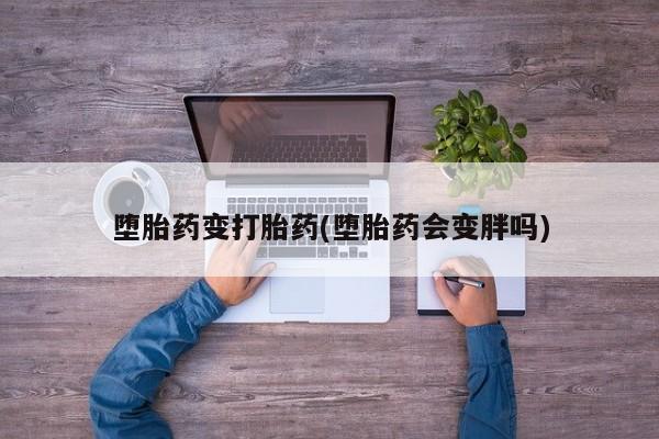 正品打胎药在线购买微信堕胎药变打胎药(堕胎药会变胖吗)