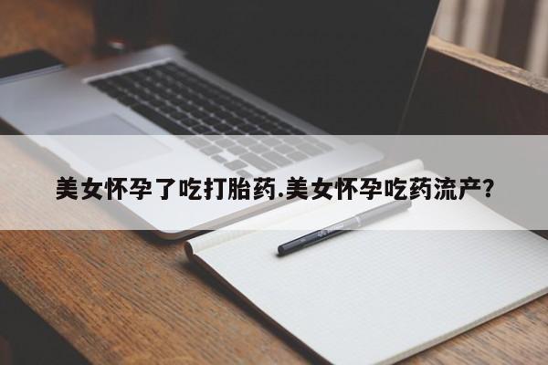 正品打胎药在线购买微信美女怀孕了吃打胎药.美女怀孕吃药流产？