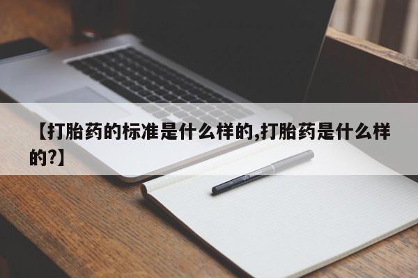 正品打胎药在线购买微信【打胎药的标准是什么样的,打胎药是什么样的?】