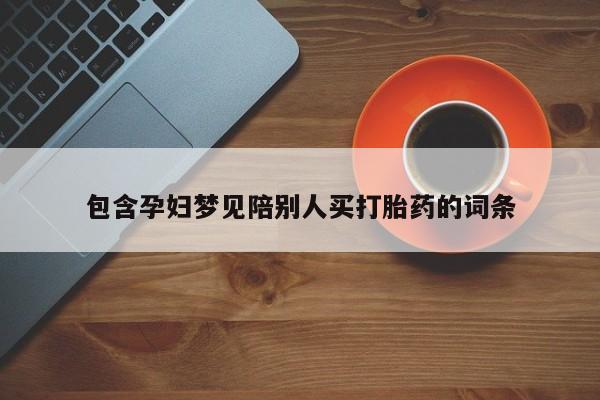 正品打胎药在线购买微信包含孕妇梦见陪别人买打胎药的词条