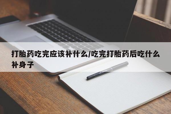 正品打胎药在线购买微信打胎药吃完应该补什么/吃完打胎药后吃什么补身子
