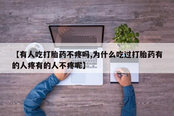 正品打胎药在线购买微信【有人吃打胎药不疼吗,为什么吃过打胎药有的人疼有的人不疼呢】